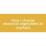 How I choose seasonal vegetables at markets