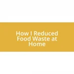 How I Reduced Food Waste at Home