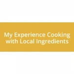 My Experience Cooking with Local Ingredients