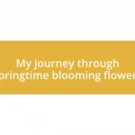 My journey through springtime blooming flowers