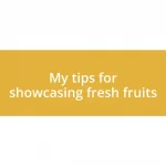 My tips for showcasing fresh fruits