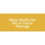 What Works for Me in Flavor Pairings